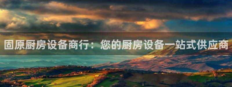 凯时国际app首页登录：固原厨房设备商行：您的厨房设备一站式