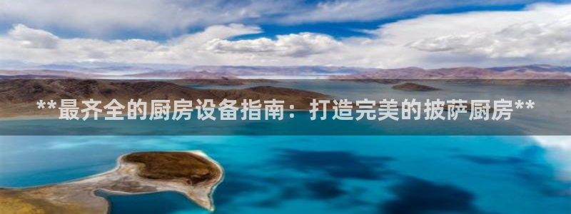 尊龙d88官网QU来就送38：**最齐全的厨房设备指南：打造