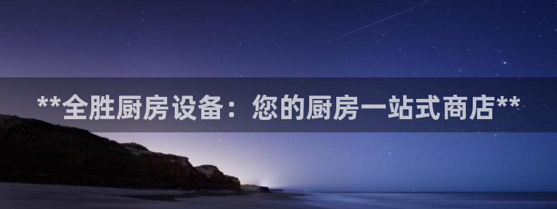 凯时国际app首页：**全胜厨房设备：您的厨房一站式商店**