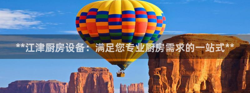 尊龙凯时人生就是博·(中国)：**江津厨房设备：满足您专业厨