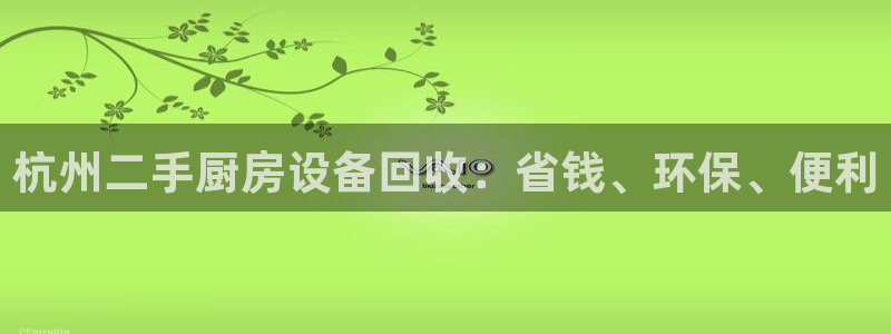 尊龙凯时：杭州二手厨房设备回收：省钱、环保、便利