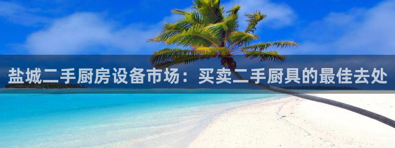 d88尊龙z6：盐城二手厨房设备市场：买卖二手厨具的最佳去处